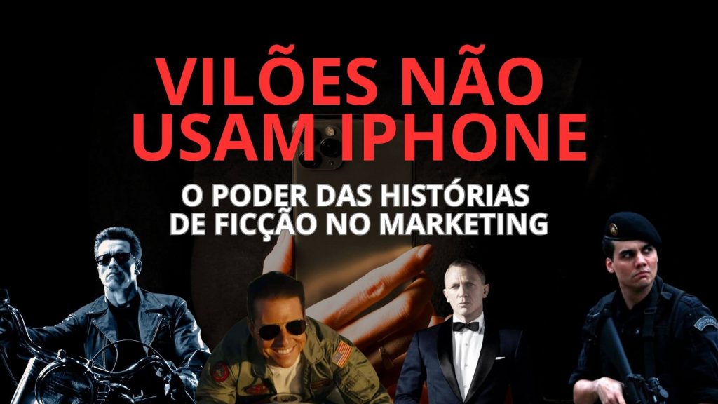 vilões não usam Iphone. O poder das histórias de ficção no marketing